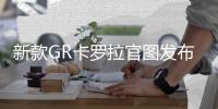 新款GR卡罗拉官图发布 硬件优化发动机改进